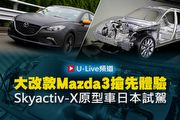 【U-Live直播】第27集：大改款Mazda3搶先體驗？Skyactiv-X原型車日本試駕？Bob&張旭告訴你！
