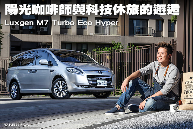 陽光咖啡師與科技休旅的邂逅－Luxgen M7 Turbo Eco Hyper