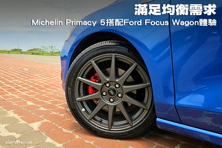 滿足均衡需求，米其林輪胎Michelin Primacy 5搭配Ford Focus Wagon實際體驗