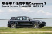 環保車？性能不輸Cayenne S─Porsche Cayenne E-Hybrid試駕，產品定位篇