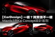 [CarDesign] 一樣？其實很不一樣，Mazda3與Kai Concept設計差別