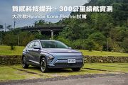 質感科技提升、300公里續航實測–大改款Hyundai Kona Electric試駕