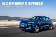 以全新科技帶來高效純電體驗–Audi Q6 e-tron產品剖析
