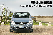 動手添樂趣－Opel Zafira 1.8 Super試駕                                                                                                                                                                                                                          