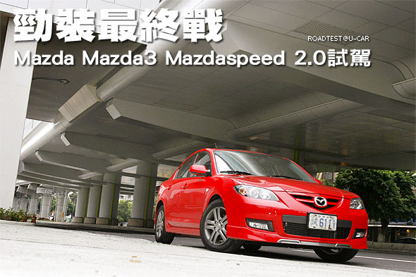 勁裝最終戰－Mazda Mazda3 Mazdaspeed 2.0試駕                                                                                                                                                                                                                    