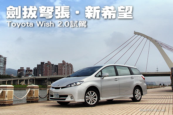 劍拔弩張‧新希望－Toyota Wish 2.0試駕                                                                                                                                                                                                                          