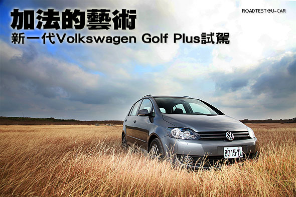 加法的藝術－新一代Volkswagen Golf Plus試駕                                                                                                                                                                                                                     