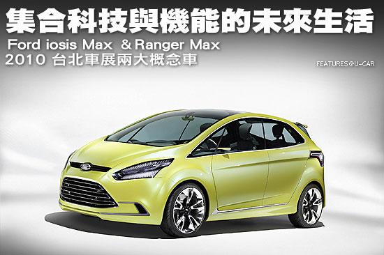 集合科技與機能的未來生活－Ford iosis Max ＆Ranger Max