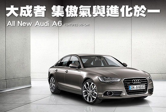 大成者 集傲氣與進化於一－All New Audi A6