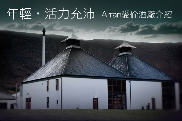 年輕‧活力充沛，Arran愛倫酒廠介紹
