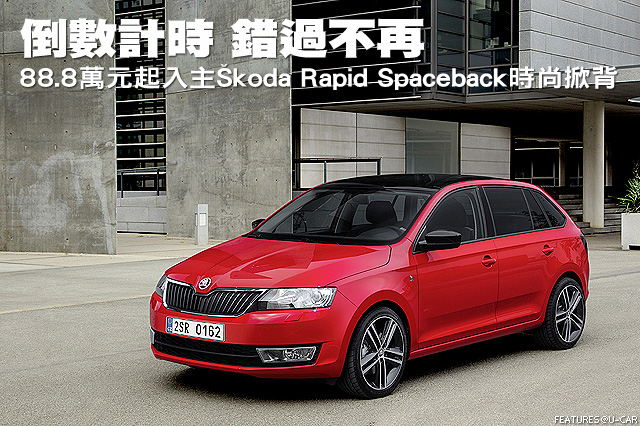 倒數計時 錯過不再－88.8萬元起入主Škoda Rapid Spaceback時尚掀背
