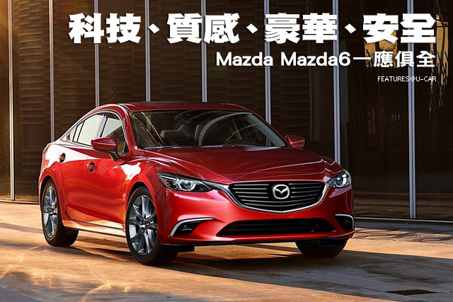 科技、質感、豪華、安全─Mazda Mazda6一應俱全