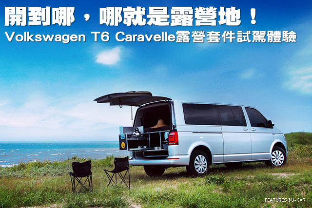 開到哪，哪就是露營地！Volkswagen T6 Caravelle露營套件試駕體驗