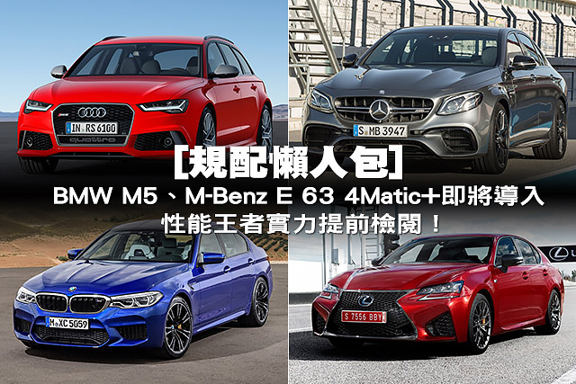 [規配懶人包]BMW M5、M-Benz E 63 4Matic+即將導入，性能王者實力提前檢閱！