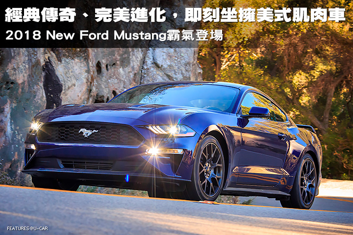 經典傳奇、完美進化，即刻坐擁美式肌肉車─2018 New Ford Mustang霸氣登場