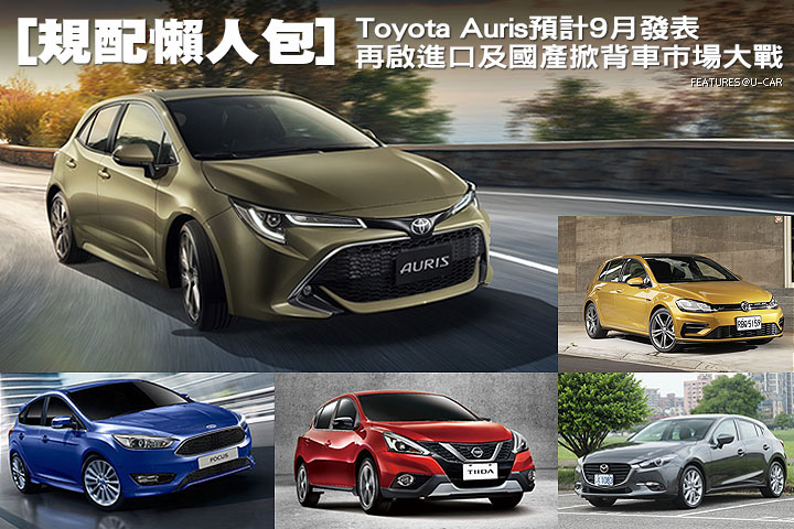 [規配懶人包]Toyota Auris預計9月發表，再啟進口及國產掀背車市場大戰