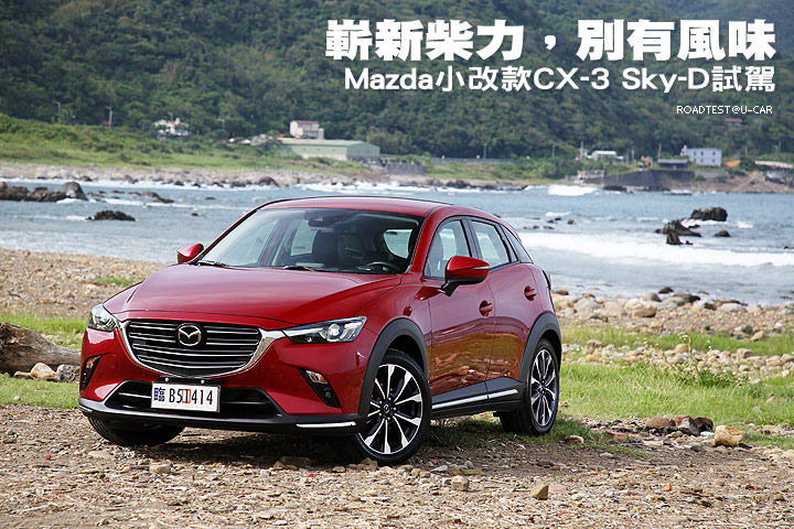 嶄新柴力，别有風味—Mazda小改款CX-3 Sky-D試駕