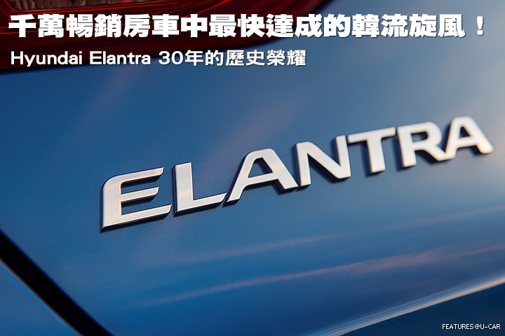 千萬暢銷房車中最快達成的韓流旋風！─Hyundai Elantra 30年的歷史榮耀