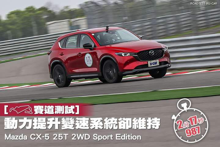 [賽道測試]動力提升變速系統卻維持─Mazda CX-5 25T 2WD Sport Edition