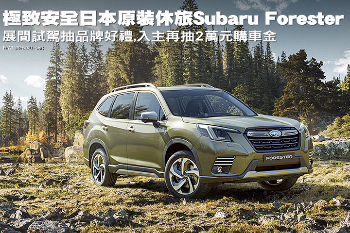 極致安全日本原裝休旅Subaru Forester，展間試駕入主Forester抽獨家購車金