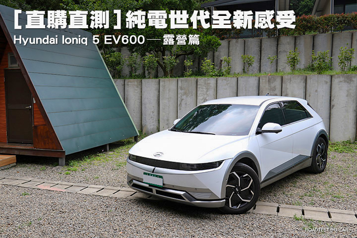 [直購直測]純電世代全新感受—Hyundai Ioniq 5 EV600，露營篇