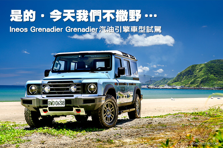 是的‧今天我們不撒野…─Ineos Grenadier Grenadier汽油引擎車型試駕