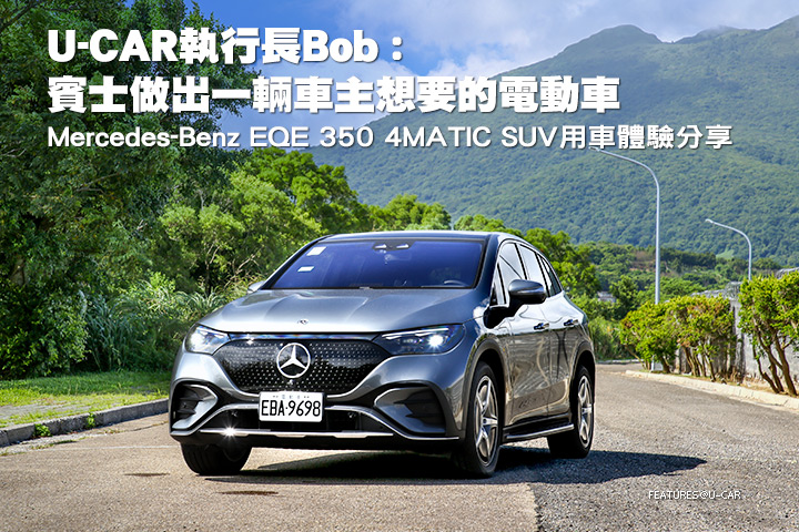 U-CAR執行長Bob : 賓士做出一輛車主想要的電動車，Mercedes-Benz EQE 350 4MATIC SUV用車體驗分享