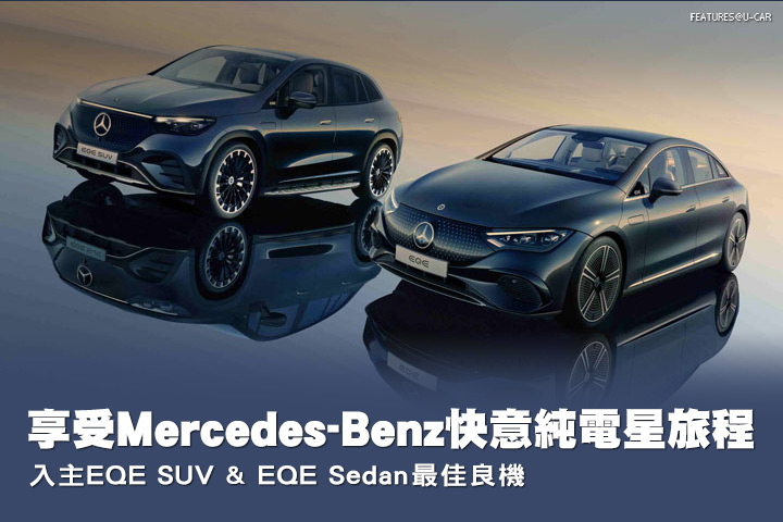 享受Mercedes-Benz快意純電星旅程，入主EQE SUV & EQE Sedan最佳良機