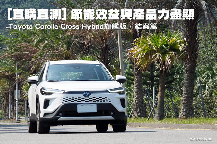 [直購直測] 節能效益與產品力盡顯─Toyota Corolla Cross Hybrid旗艦版，結案篇