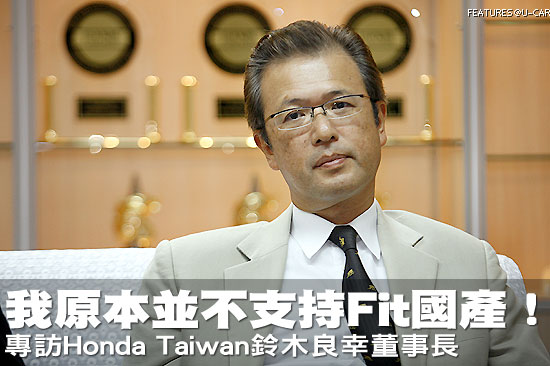 我原本並不支持Fit國產！－專訪Honda Taiwan鈴木良幸董事長